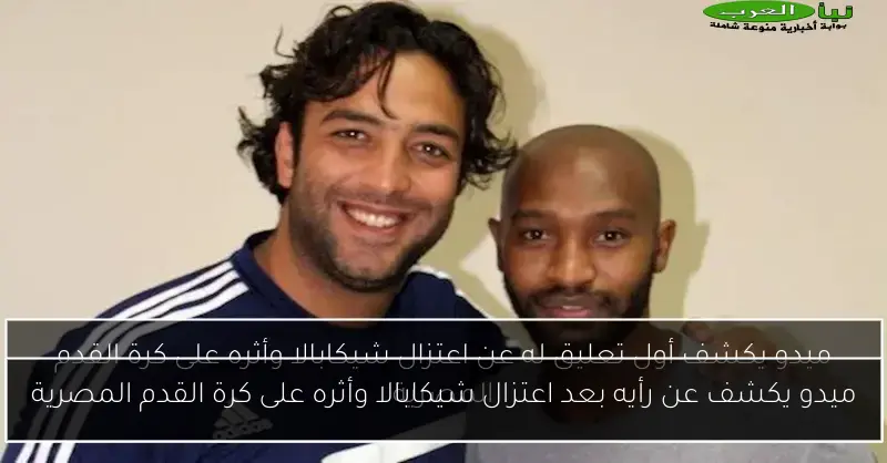 ميدو يكشف عن رأيه بعد اعتزال شيكابالا وأثره على كرة القدم المصرية