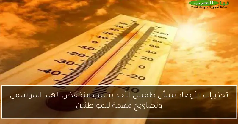 تحذيرات الأرصاد بشأن طقس الأحد بسبب منخفض الهند الموسمي ونصائح مهمة للمواطنين