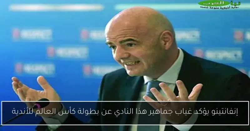 إنفانتينو يؤكد غياب جماهير هذا النادي عن بطولة كأس العالم للأندية