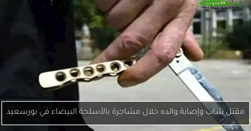مقتل شاب وإصابة والده خلال مشاجرة بالأسلحة البيضاء في بورسعيد