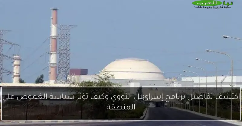 اكتشف تفاصيل برنامج إسرائيل النووي وكيف تؤثر سياسة الغموض على المنطقة