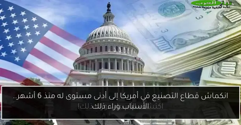 انكماش قطاع التصنيع في أمريكا إلى أدنى مستوى له منذ 6 أشهر.. الأسباب وراء ذلك