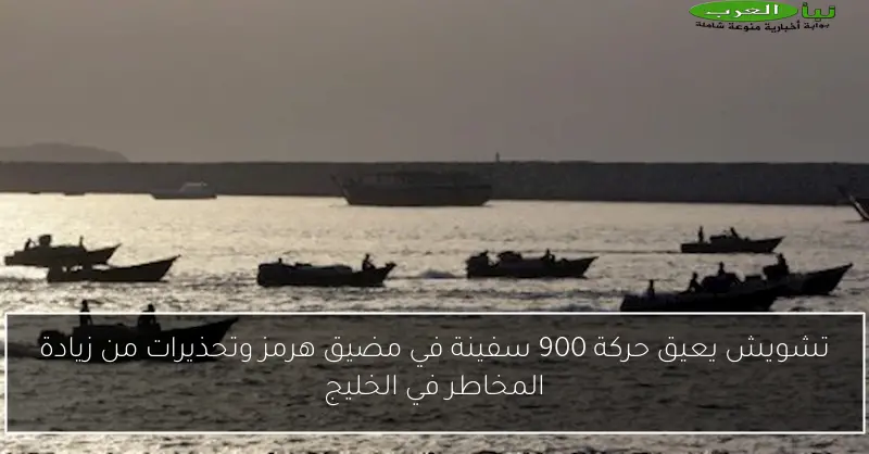 تشويش يعيق حركة 900 سفينة في مضيق هرمز وتحذيرات من زيادة المخاطر في الخليج
