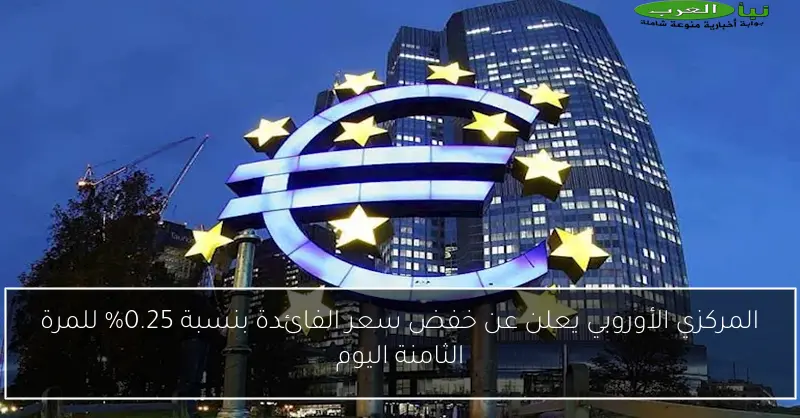 المركزي الأوروبي يعلن عن خفض سعر الفائدة بنسبة 0.25% للمرة الثامنة اليوم