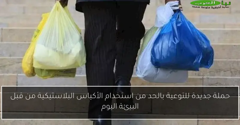 حملة جديدة للتوعية بالحد من استخدام الأكياس البلاستيكية من قبل البيئة اليوم
