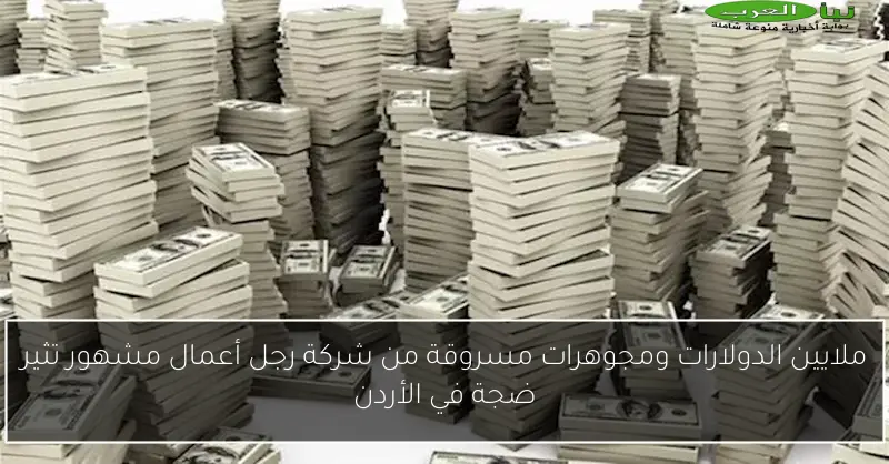ملايين الدولارات ومجوهرات مسروقة من شركة رجل أعمال مشهور تثير ضجة في الأردن