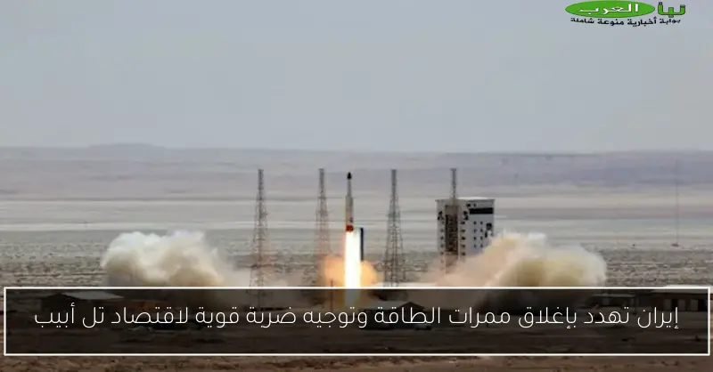 إيران تهدد بإغلاق ممرات الطاقة وتوجيه ضربة قوية لاقتصاد تل أبيب