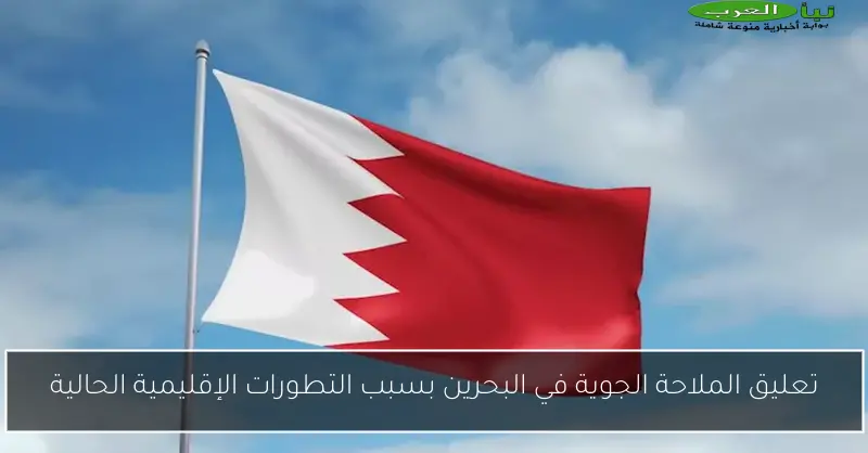 تعليق الملاحة الجوية في البحرين بسبب التطورات الإقليمية الحالية