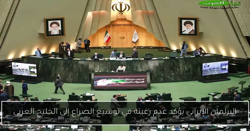 البرلمان الإيراني يؤكد عدم رغبته في توسيع الصراع إلى الخليج العربي
