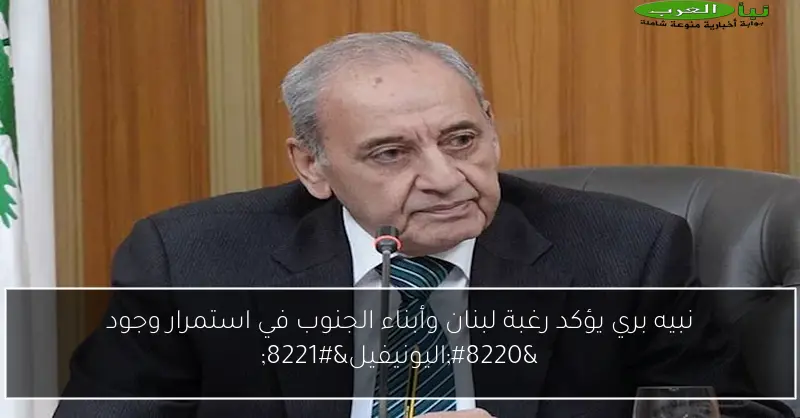 نبيه بري يؤكد رغبة لبنان وأبناء الجنوب في استمرار وجود “اليونيفيل”
