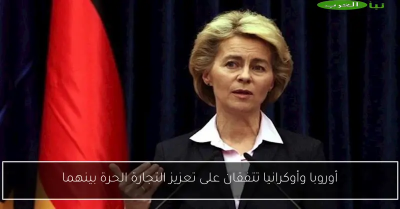 أوروبا وأوكرانيا تتفقان على تعزيز التجارة الحرة بينهما