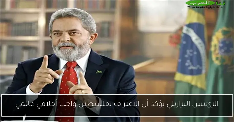 الرئيس البرازيلي يؤكد أن الاعتراف بفلسطين واجب أخلاقي عالمي
