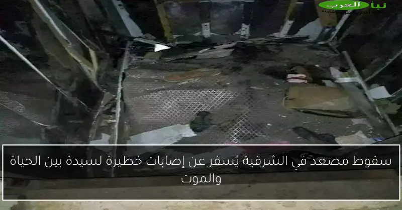 سقوط مصعد في الشرقية يُسفر عن إصابات خطيرة لسيدة بين الحياة والموت