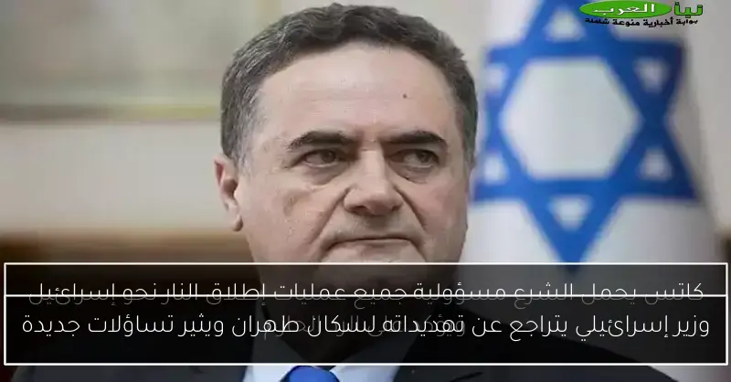 وزير إسرائيلي يتراجع عن تهديداته لسكان طهران ويثير تساؤلات جديدة