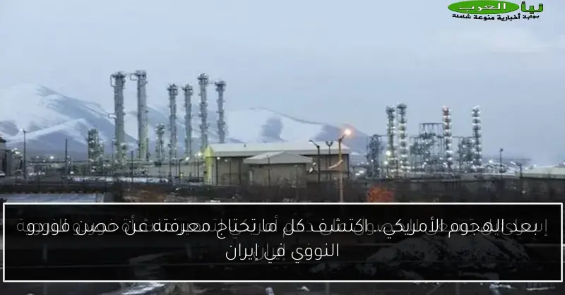 بعد الهجوم الأمريكي.. اكتشف كل ما تحتاج معرفته عن حصن فوردو النووي في إيران