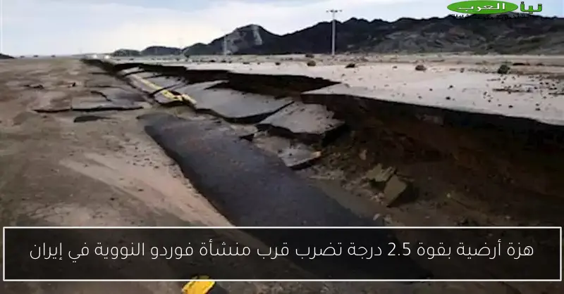 هزة أرضية بقوة 2.5 درجة تضرب قرب منشأة فوردو النووية في إيران