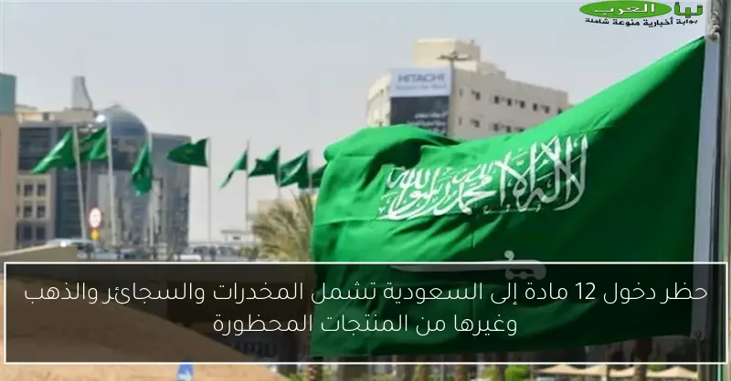 حظر دخول 12 مادة إلى السعودية تشمل المخدرات والسجائر والذهب وغيرها من المنتجات المحظورة