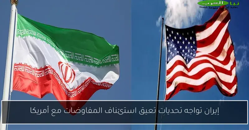 إيران تواجه تحديات تعيق استئناف المفاوضات مع أمريكا