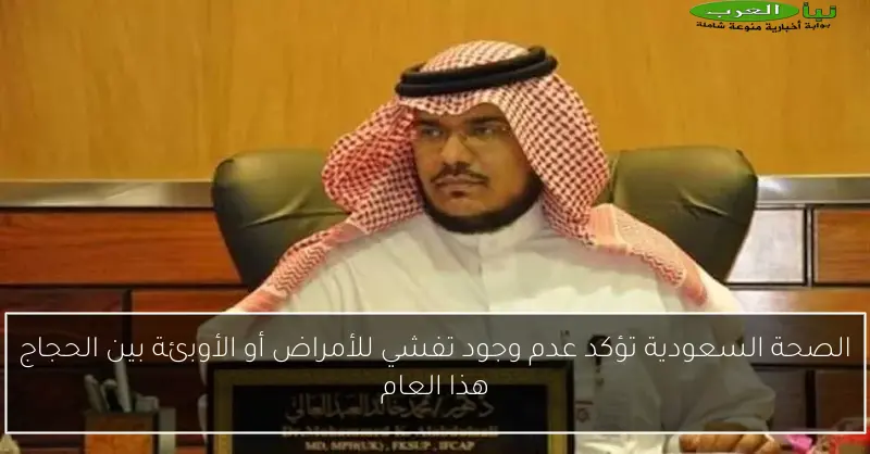 الصحة السعودية تؤكد عدم وجود تفشي للأمراض أو الأوبئة بين الحجاج هذا العام
