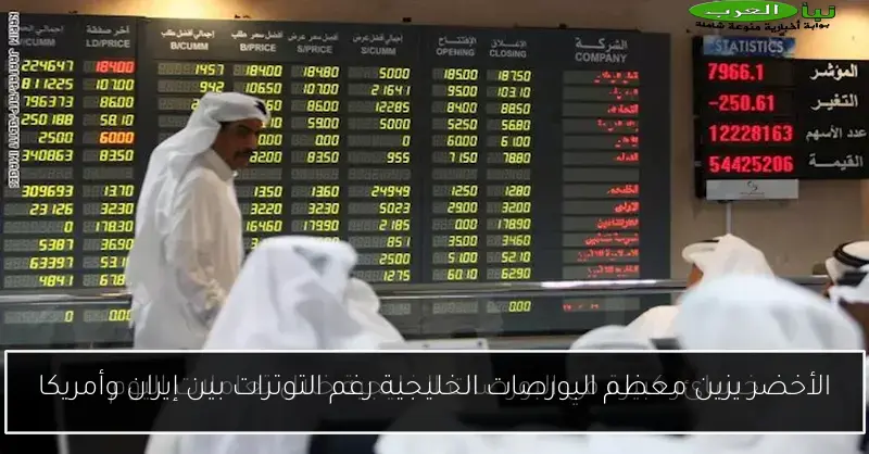 الأخضر يزين معظم البورصات الخليجية رغم التوترات بين إيران وأمريكا