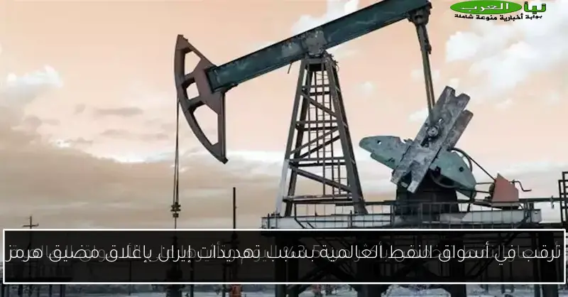 ترقب في أسواق النفط العالمية بسبب تهديدات إيران بإغلاق مضيق هرمز