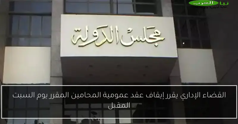 القضاء الإداري يقرر إيقاف عقد عمومية المحامين المقرر يوم السبت المقبل