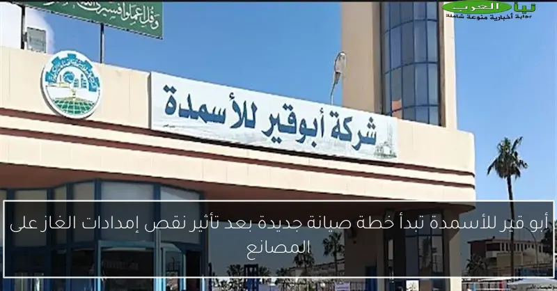 أبو قير للأسمدة تبدأ خطة صيانة جديدة بعد تأثير نقص إمدادات الغاز على المصانع