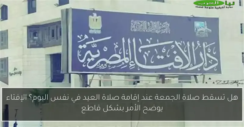 هل تسقط صلاة الجمعة عند إقامة صلاة العيد في نفس اليوم؟ الإفتاء يوضح الأمر بشكل قاطع