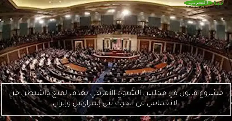 مشروع قانون في مجلس الشيوخ الأمريكي يهدف لمنع واشنطن من الانغماس في الحرب بين إسرائيل وإيران