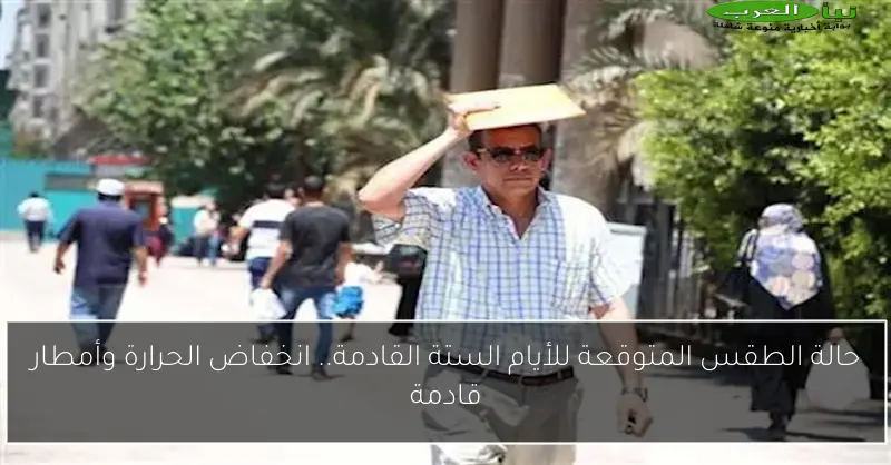 حالة الطقس المتوقعة للأيام الستة القادمة.. انخفاض الحرارة وأمطار قادمة