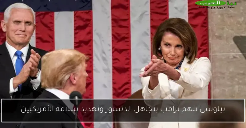 بيلوسي تتهم ترامب بتجاهل الدستور وتهديد سلامة الأمريكيين