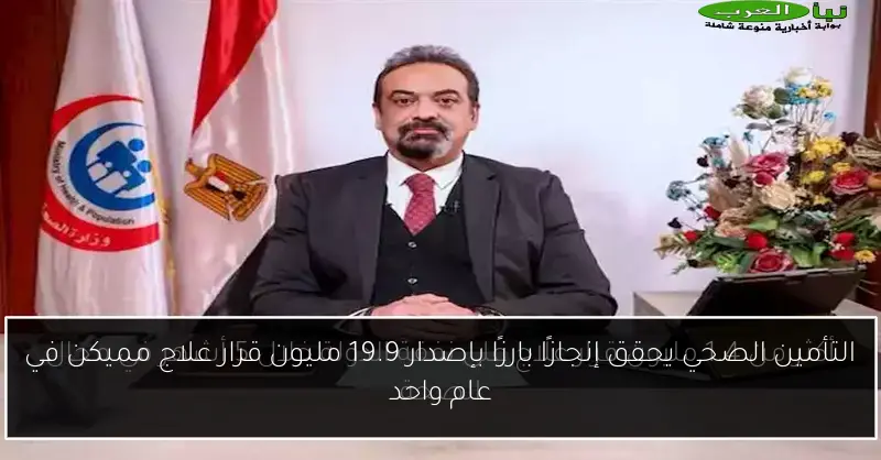 التأمين الصحي يحقق إنجازًا بارزًا بإصدار 19.9 مليون قرار علاج مميكن في عام واحد