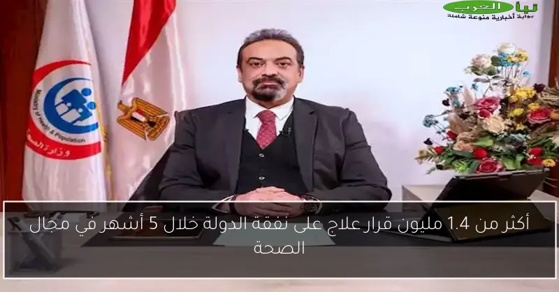 أكثر من 1.4 مليون قرار علاج على نفقة الدولة خلال 5 أشهر في مجال الصحة