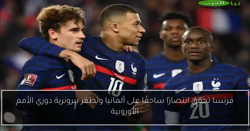 فرنسا تحقق انتصارًا ساحقًا على ألمانيا وتظفر ببرونزية دوري الأمم الأوروبية