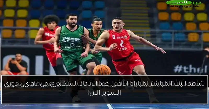 شاهد البث المباشر لمباراة الأهلي ضد الاتحاد السكندري في نهائي دوري السوبر الآن!