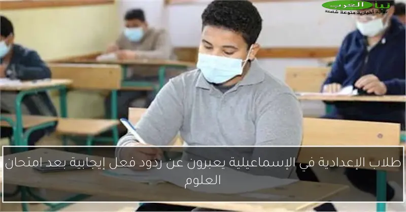 طلاب الإعدادية في الإسماعيلية يعبرون عن ردود فعل إيجابية بعد امتحان العلوم