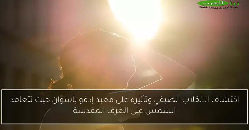 اكتشاف الانقلاب الصيفي وتأثيره على معبد إدفو بأسوان حيث تتعامد الشمس على الغرف المقدسة