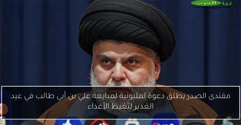 مقتدى الصدر يطلق دعوة لمليونية لمبايعة علي بن أبي طالب في عيد الغدير لتغيظ الأعداء