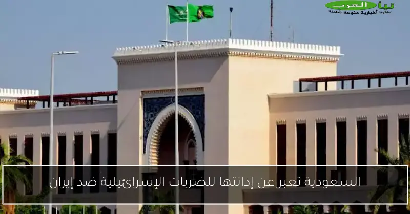 السعودية تعبر عن إدانتها للضربات الإسرائيلية ضد إيران