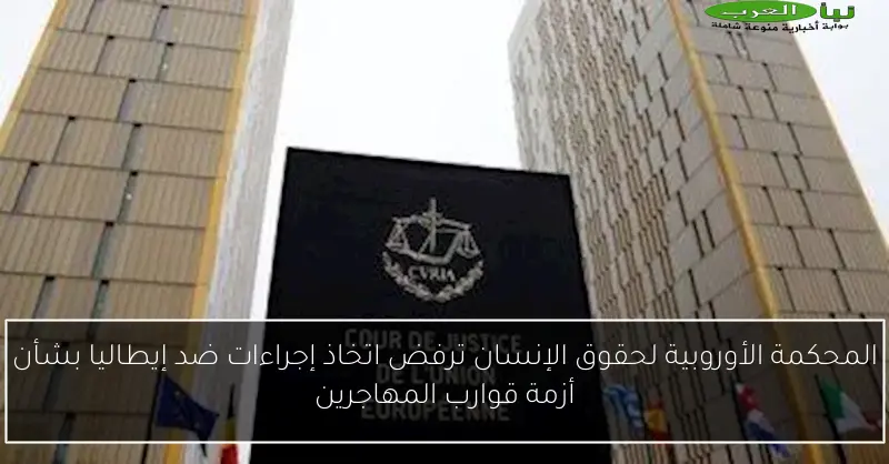 المحكمة الأوروبية لحقوق الإنسان ترفض اتخاذ إجراءات ضد إيطاليا بشأن أزمة قوارب المهاجرين