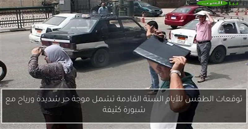 توقعات الطقس للأيام الستة القادمة تشمل موجة حر شديدة ورياح مع شبورة كثيفة
