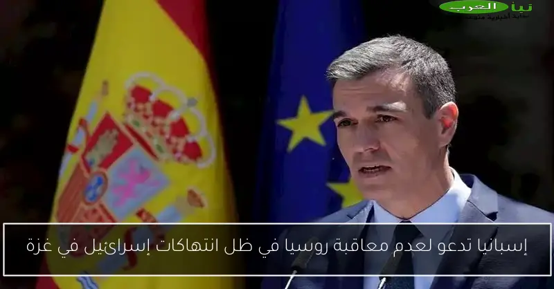إسبانيا تدعو لعدم معاقبة روسيا في ظل انتهاكات إسرائيل في غزة