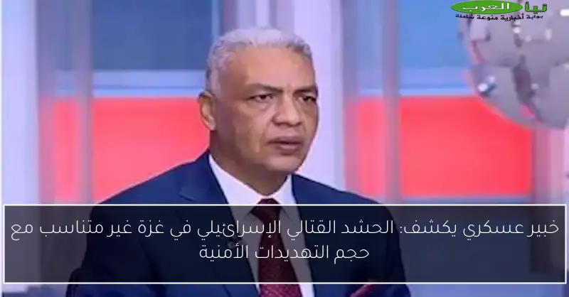 خبير عسكري يكشف: الحشد القتالي الإسرائيلي في غزة غير متناسب مع حجم التهديدات الأمنية