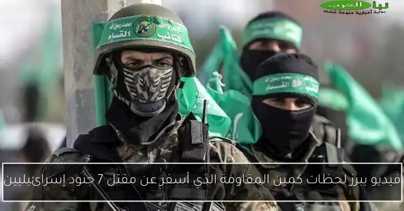 فيديو يبرز لحظات كمين المقاومة الذي أسفر عن مقتل 7 جنود إسرائيليين