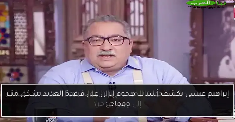 إبراهيم عيسى يكشف أسباب هجوم إيران على قاعدة العديد بشكل مثير ومفاجئ