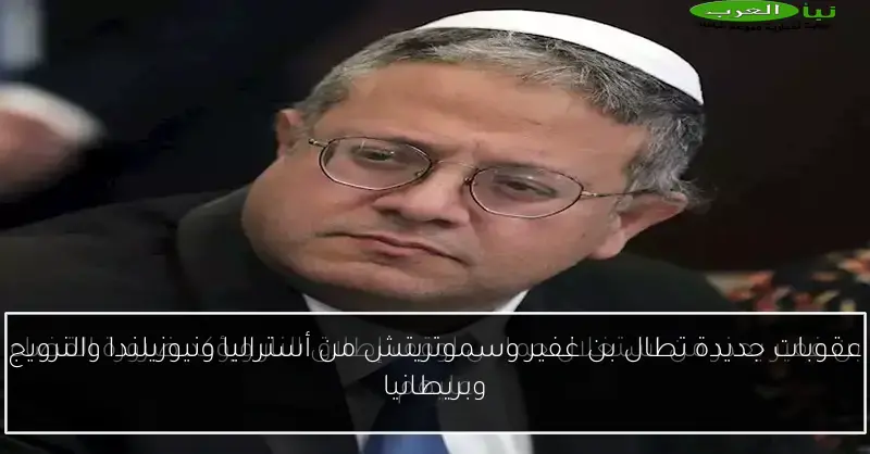 عقوبات جديدة تطال بن غفير وسموتريتش من أستراليا ونيوزيلندا والنرويج وبريطانيا