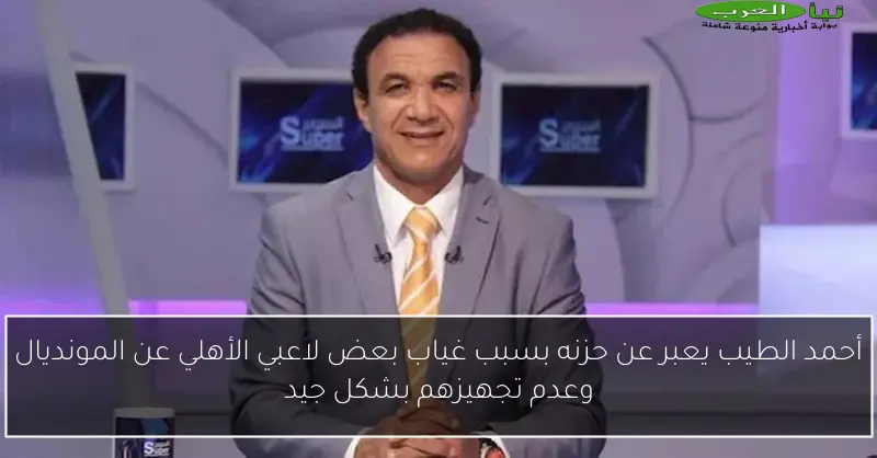 أحمد الطيب يعبر عن حزنه بسبب غياب بعض لاعبي الأهلي عن المونديال وعدم تجهيزهم بشكل جيد