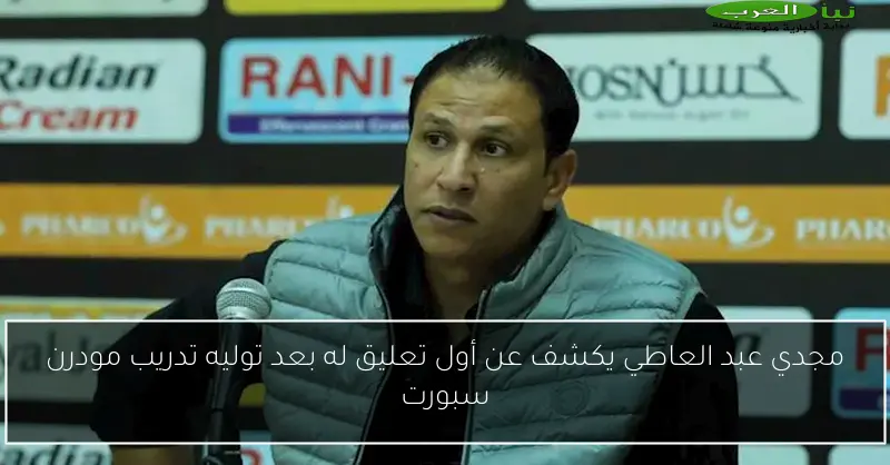 مجدي عبد العاطي يكشف عن أول تعليق له بعد توليه تدريب مودرن سبورت