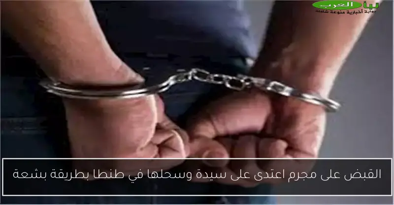 القبض على مجرم اعتدى على سيدة وسحلها في طنطا بطريقة بشعة