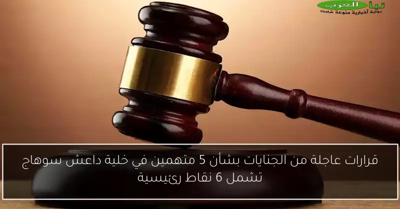 قرارات عاجلة من الجنايات بشأن 5 متهمين في خلية داعش سوهاج تشمل 6 نقاط رئيسية